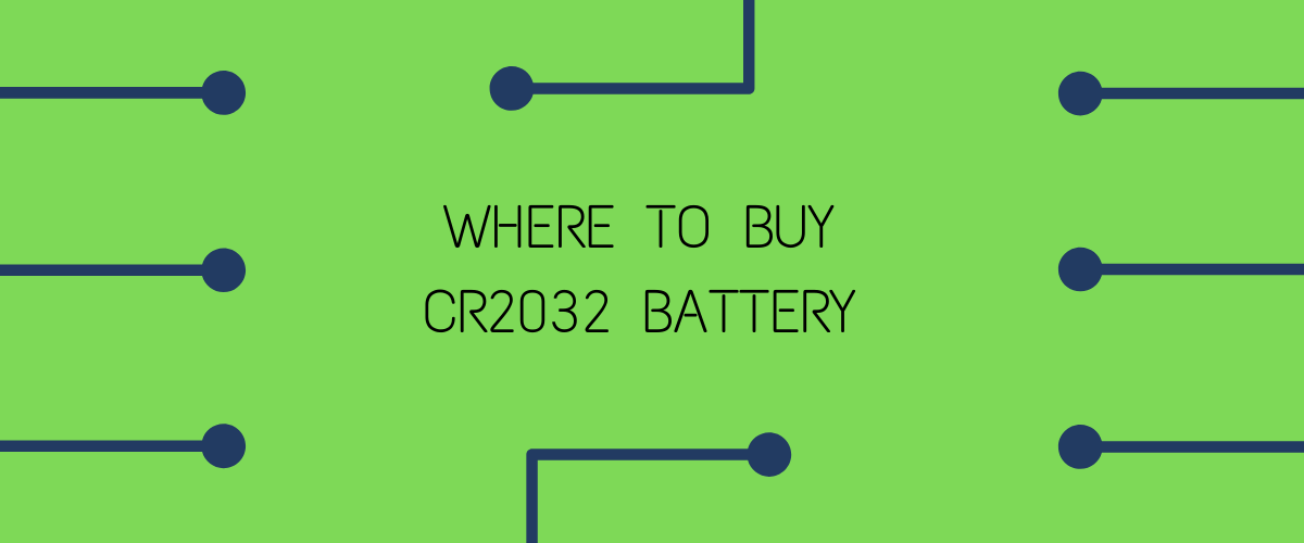 WHERE TO BUY CR2032 BATTERY